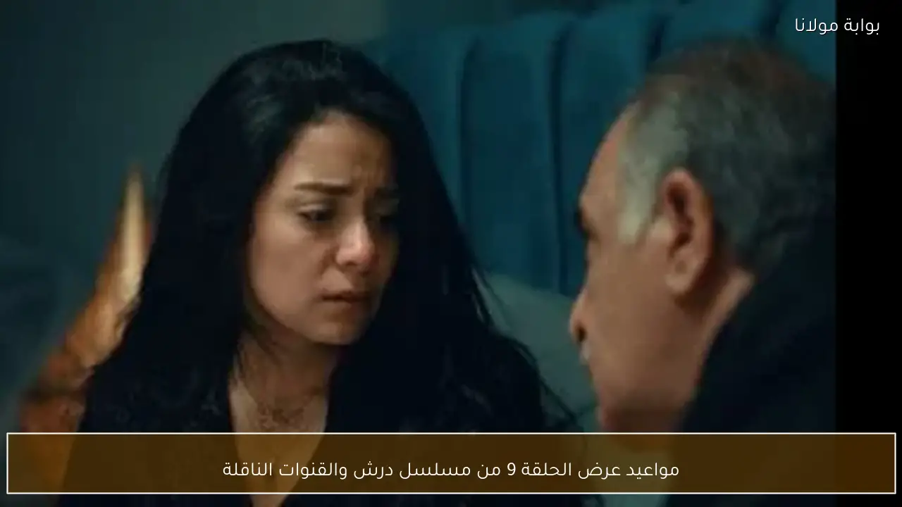 مواعيد عرض الحلقة 9 من مسلسل درش والقنوات الناقلة