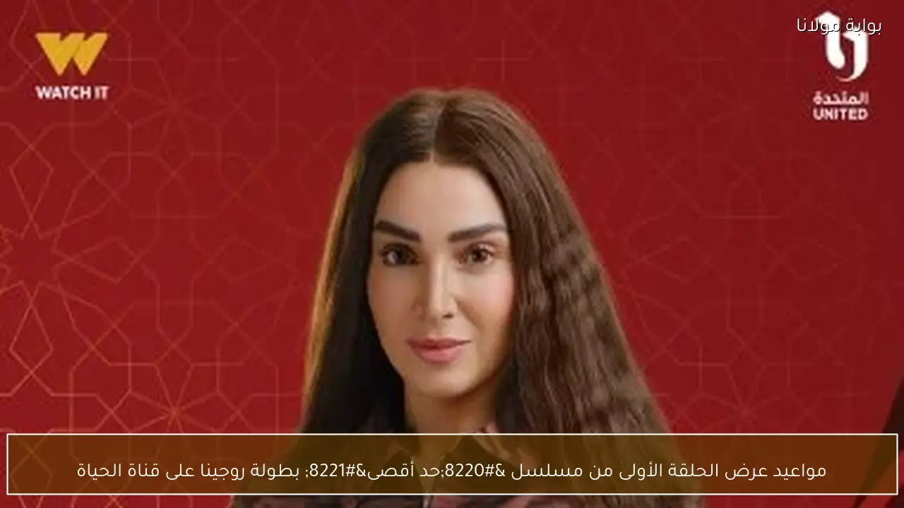 مواعيد عرض الحلقة الأولى من مسلسل “حد أقصى” بطولة روجينا على قناة الحياة