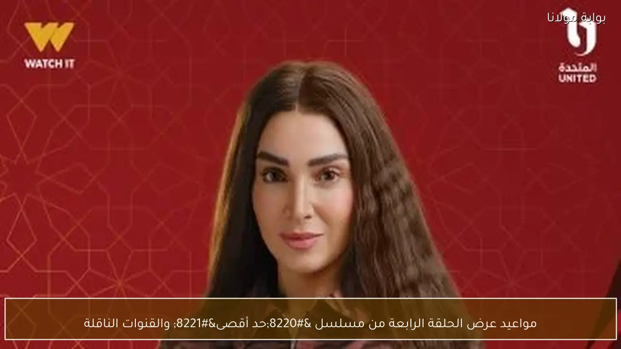 مواعيد عرض الحلقة الرابعة من مسلسل “حد أقصى” والقنوات الناقلة