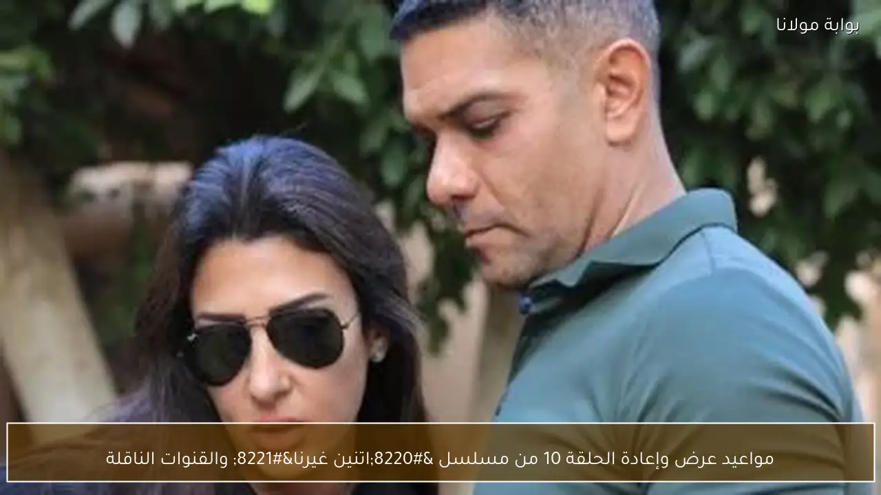 مواعيد عرض وإعادة الحلقة 10 من مسلسل “اتنين غيرنا” والقنوات الناقلة