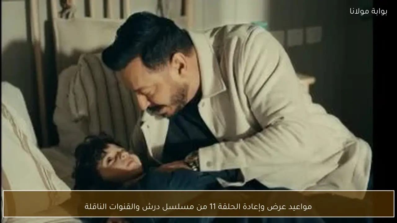 مواعيد عرض وإعادة الحلقة 11 من مسلسل درش والقنوات الناقلة