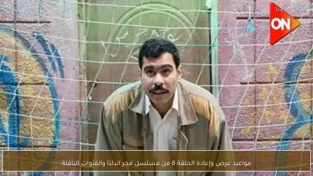 مواعيد عرض وإعادة الحلقة 8 من مسلسل فخر الدلتا والقنوات الناقلة