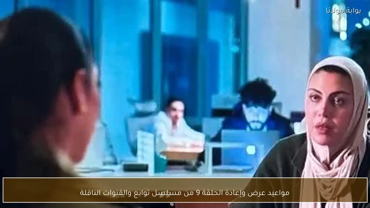 مواعيد عرض وإعادة الحلقة 9 من مسلسل توابع والقنوات الناقلة