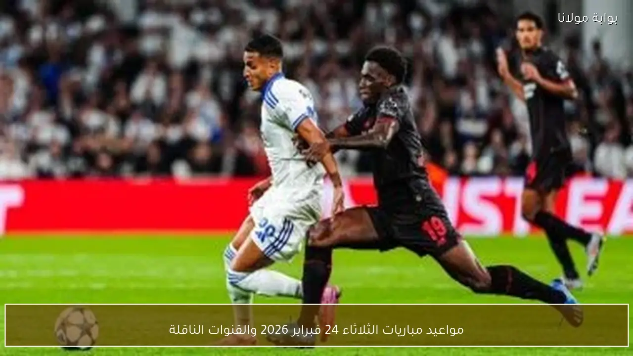 مواعيد مباريات الثلاثاء 24 فبراير 2026 والقنوات الناقلة