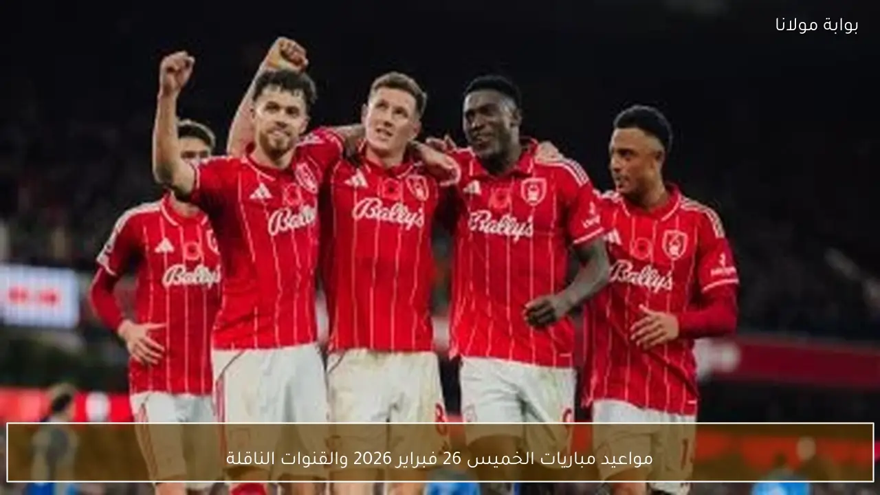 مواعيد مباريات الخميس 26 فبراير 2026 والقنوات الناقلة