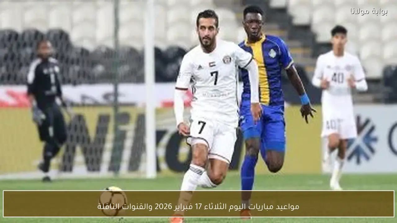 مواعيد مباريات اليوم الثلاثاء 17 فبراير 2026 والقنوات الناقلة