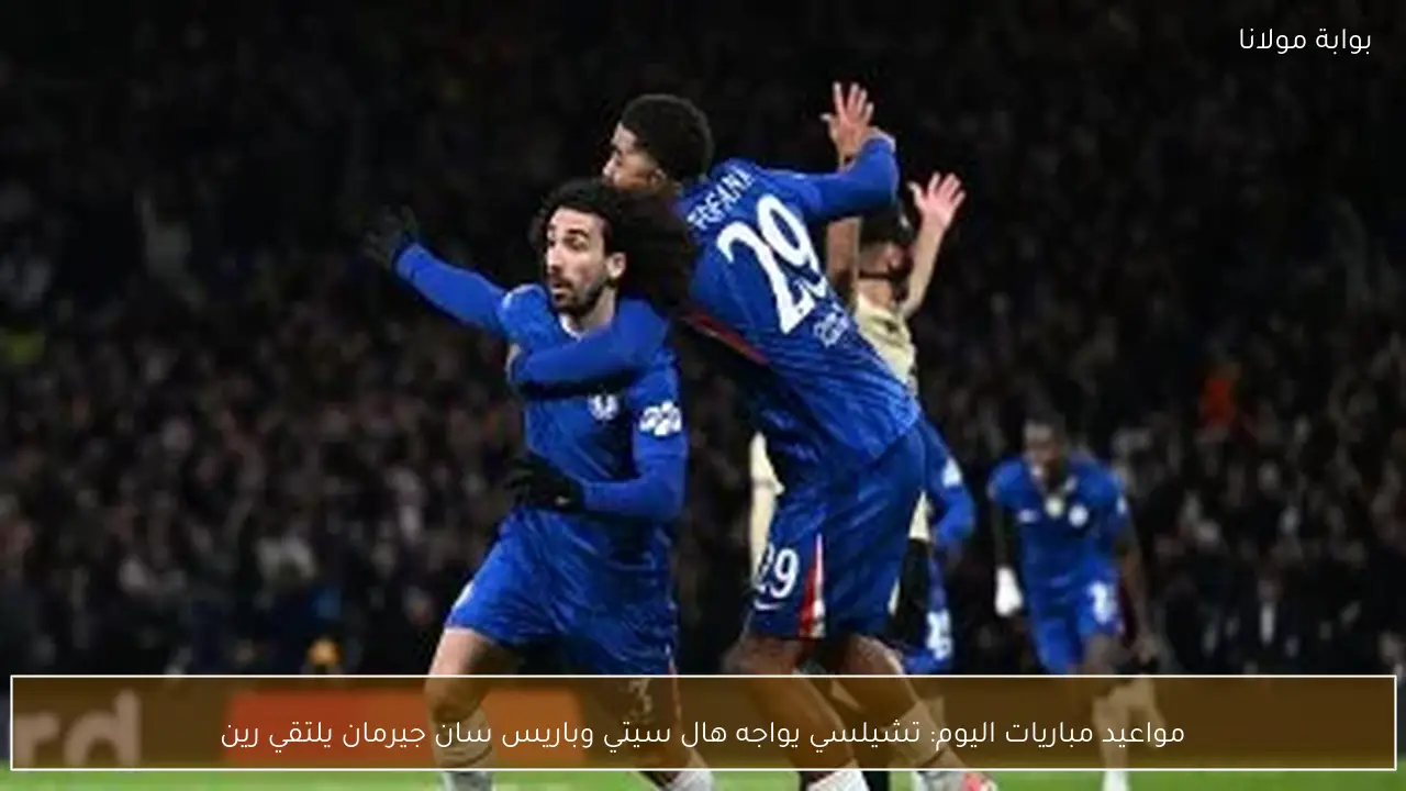 مواعيد مباريات اليوم: تشيلسي يواجه هال سيتي وباريس سان جيرمان يلتقي رين