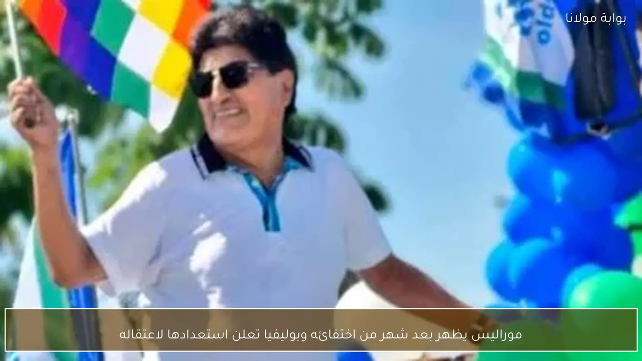 موراليس يظهر بعد شهر من اختفائه وبوليفيا تعلن استعدادها لاعتقاله