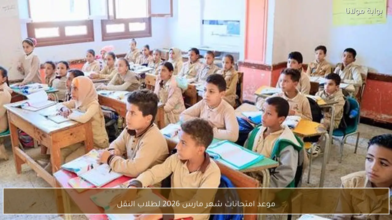 موعد امتحانات شهر مارس 2026 لطلاب النقل