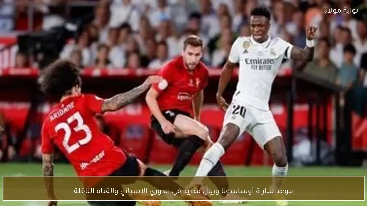 موعد مباراة أوساسونا وريال مدريد في الدوري الإسباني والقناة الناقلة