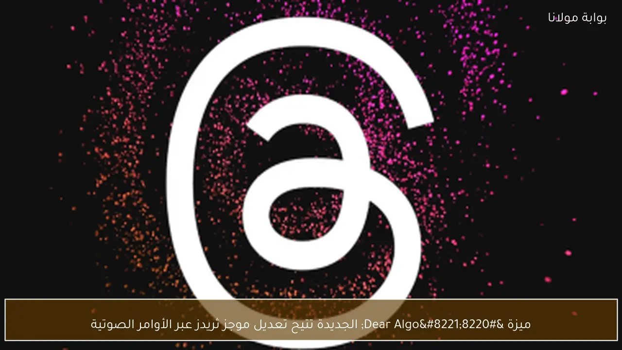 ميزة “Dear Algo” الجديدة تتيح تعديل موجز ثريدز عبر الأوامر الصوتية
