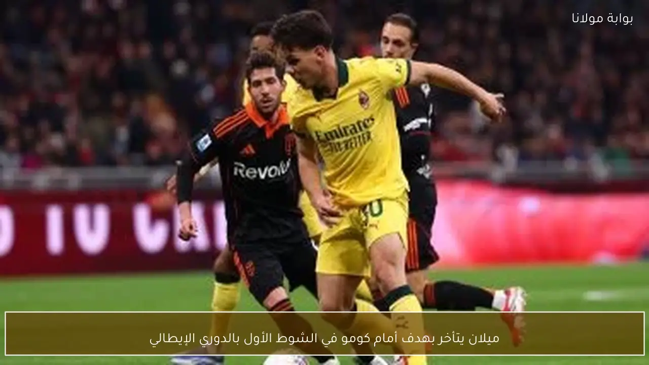 ميلان يتأخر بهدف أمام كومو في الشوط الأول بالدوري الإيطالي