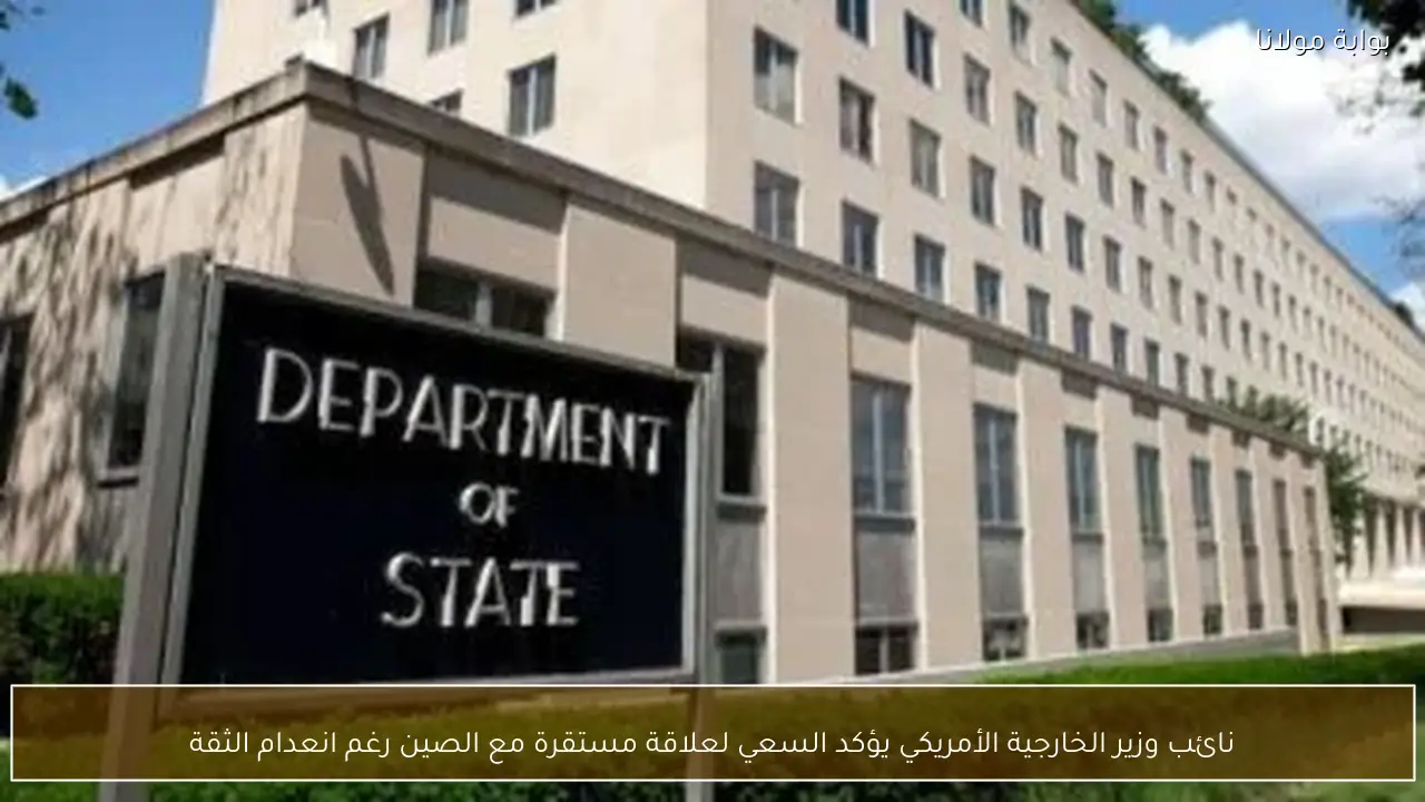 نائب وزير الخارجية الأمريكي يؤكد السعي لعلاقة مستقرة مع الصين رغم انعدام الثقة