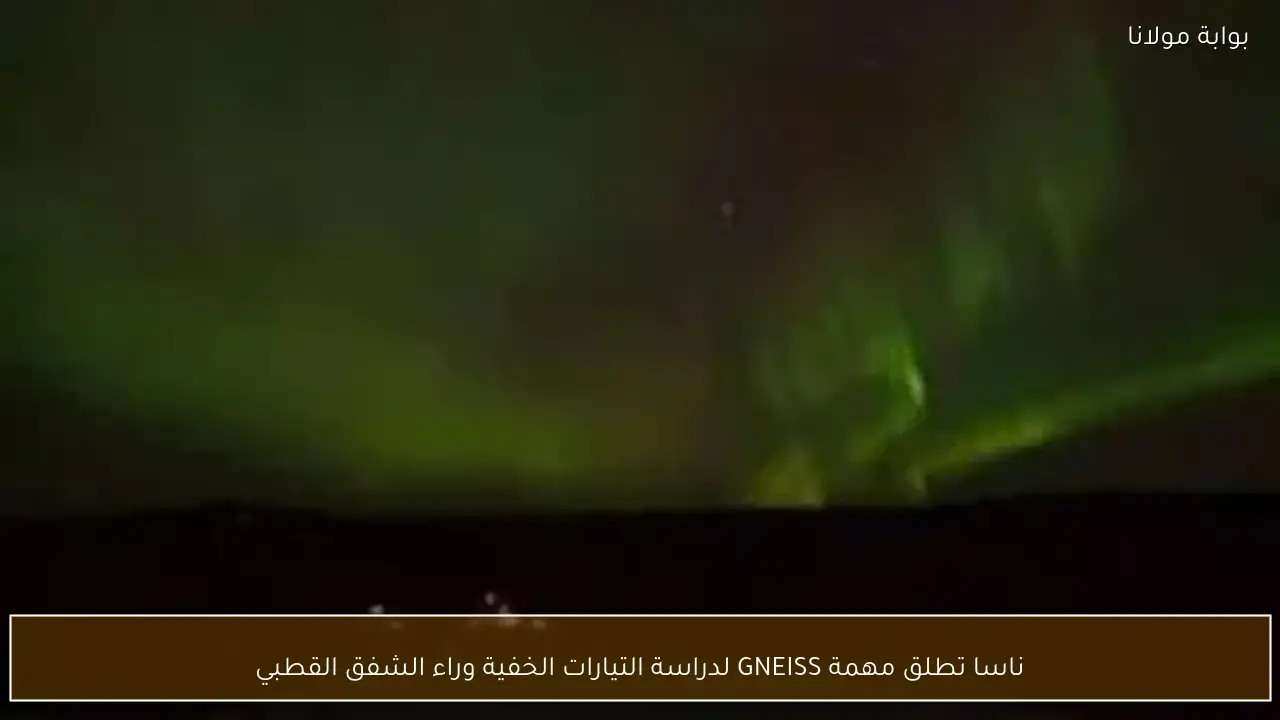 ناسا تطلق مهمة GNEISS لدراسة التيارات الخفية وراء الشفق القطبي