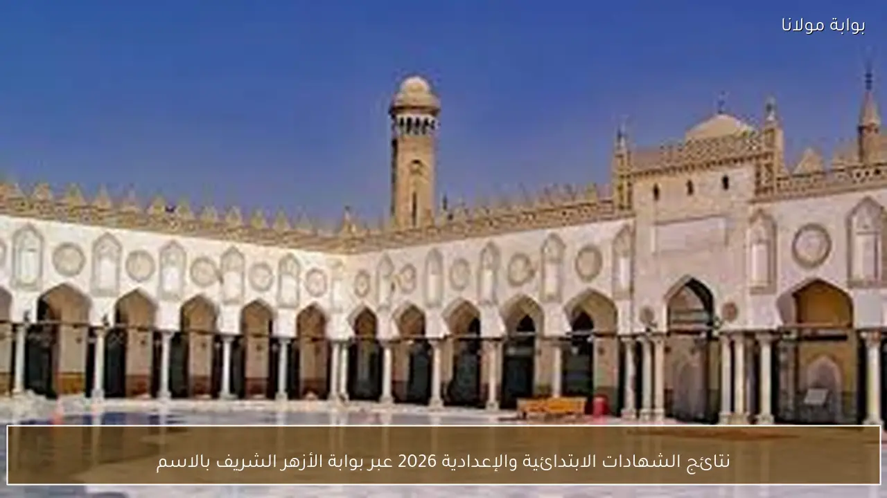 نتائج الشهادات الابتدائية والإعدادية 2026 عبر بوابة الأزهر الشريف بالاسم