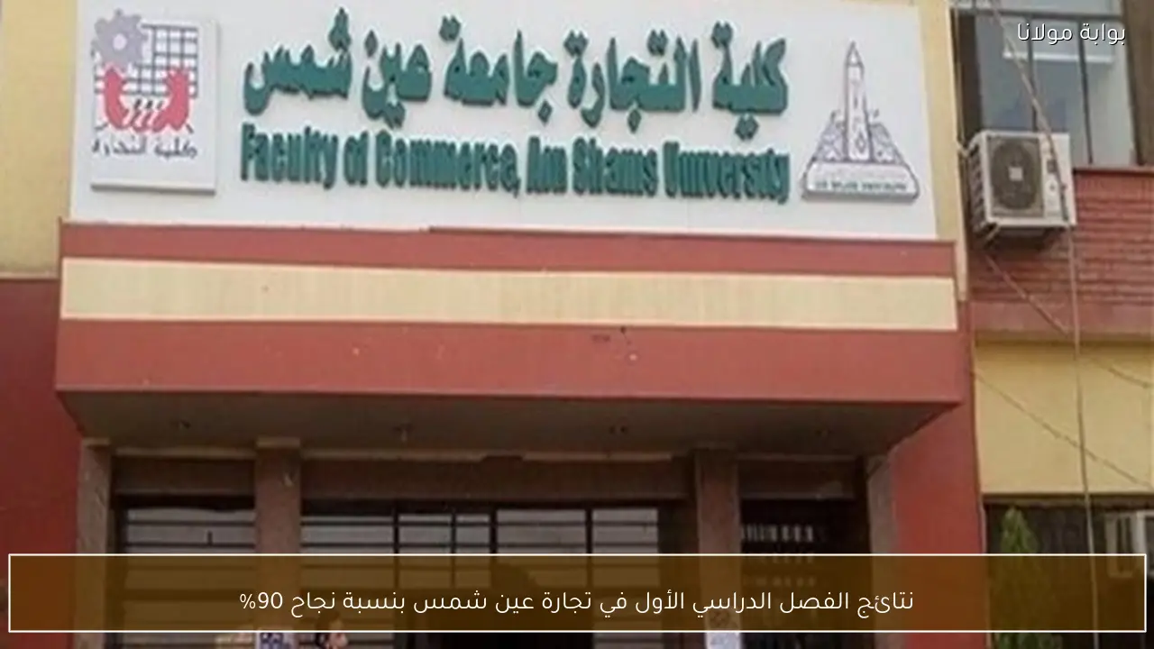 نتائج الفصل الدراسي الأول في تجارة عين شمس بنسبة نجاح 90%