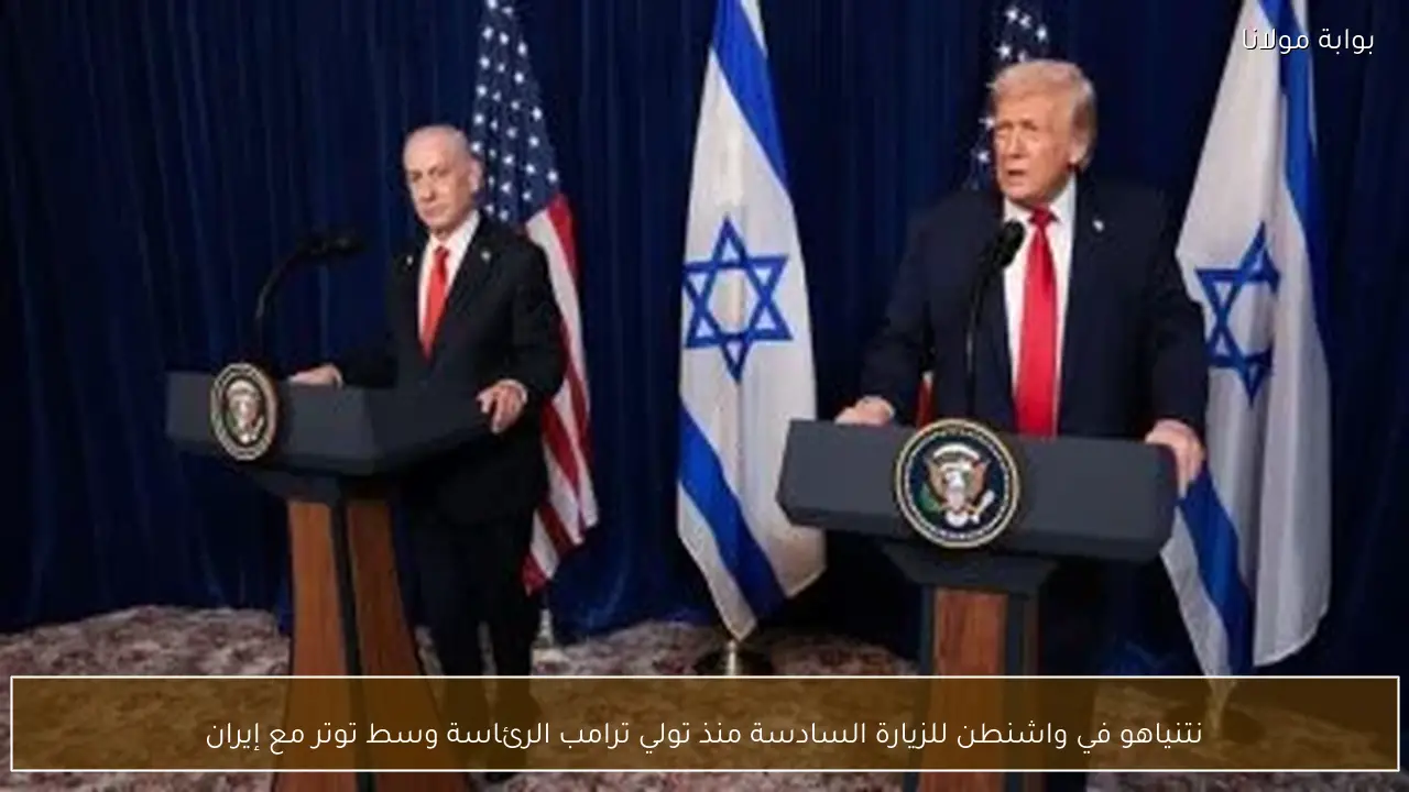 نتنياهو في واشنطن للزيارة السادسة منذ تولي ترامب الرئاسة وسط توتر مع إيران