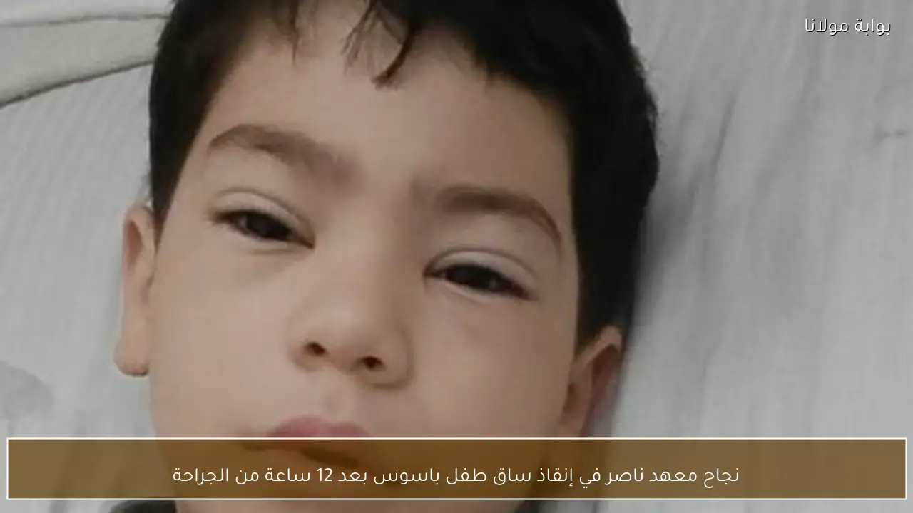 نجاح معهد ناصر في إنقاذ ساق طفل باسوس بعد 12 ساعة من الجراحة