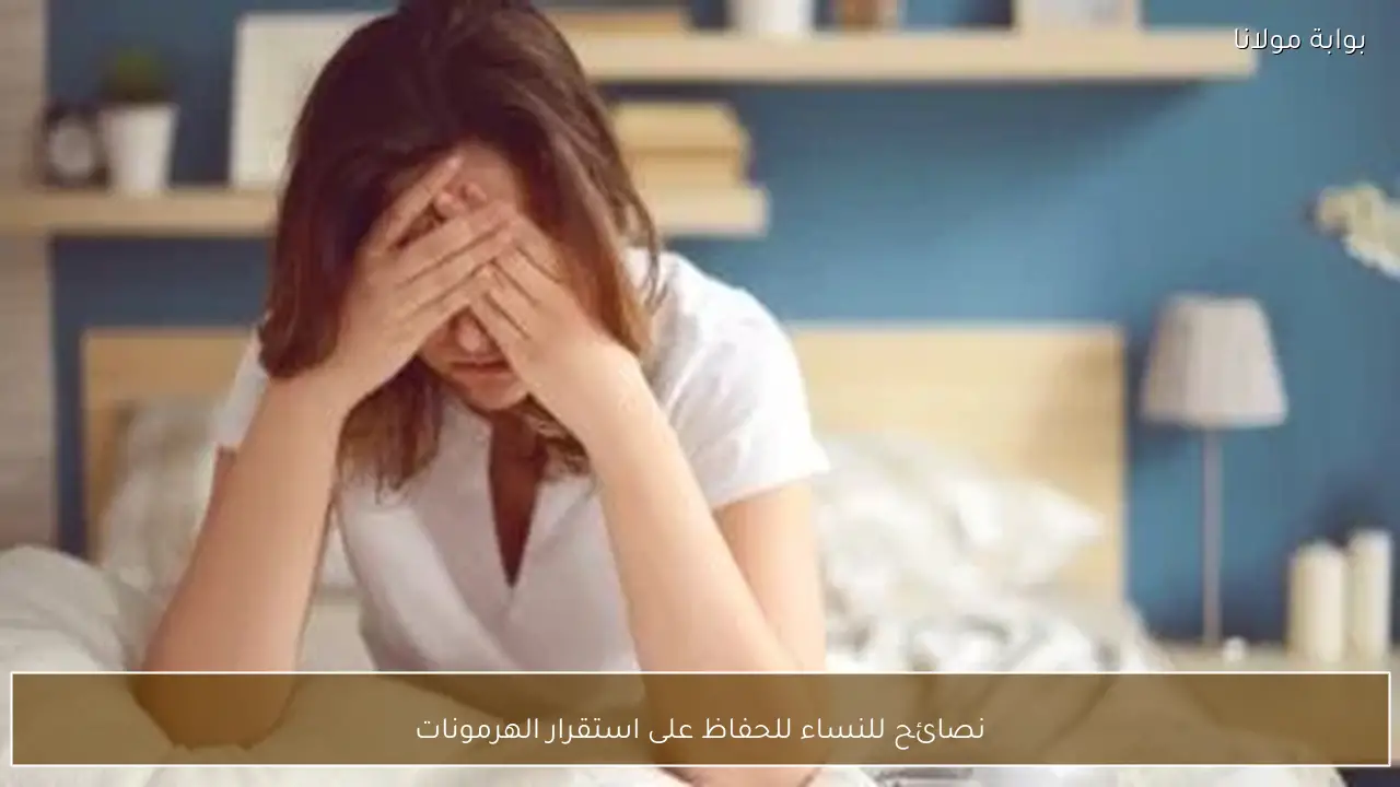 نصائح للنساء للحفاظ على استقرار الهرمونات