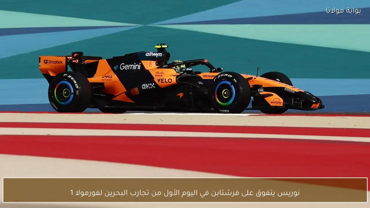 نوريس يتفوق على فرشتابن في اليوم الأول من تجارب البحرين لفورمولا 1