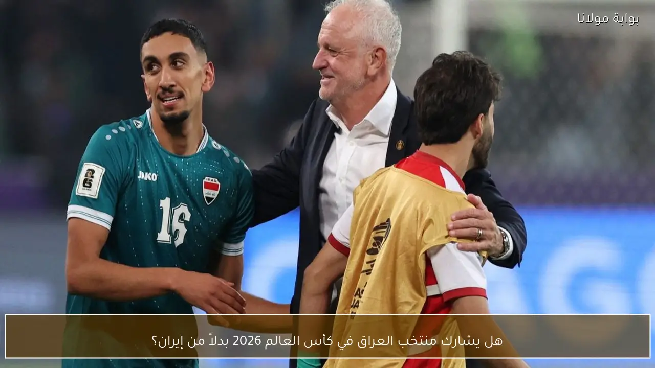 هل يشارك منتخب العراق في كأس العالم 2026 بدلاً من إيران؟