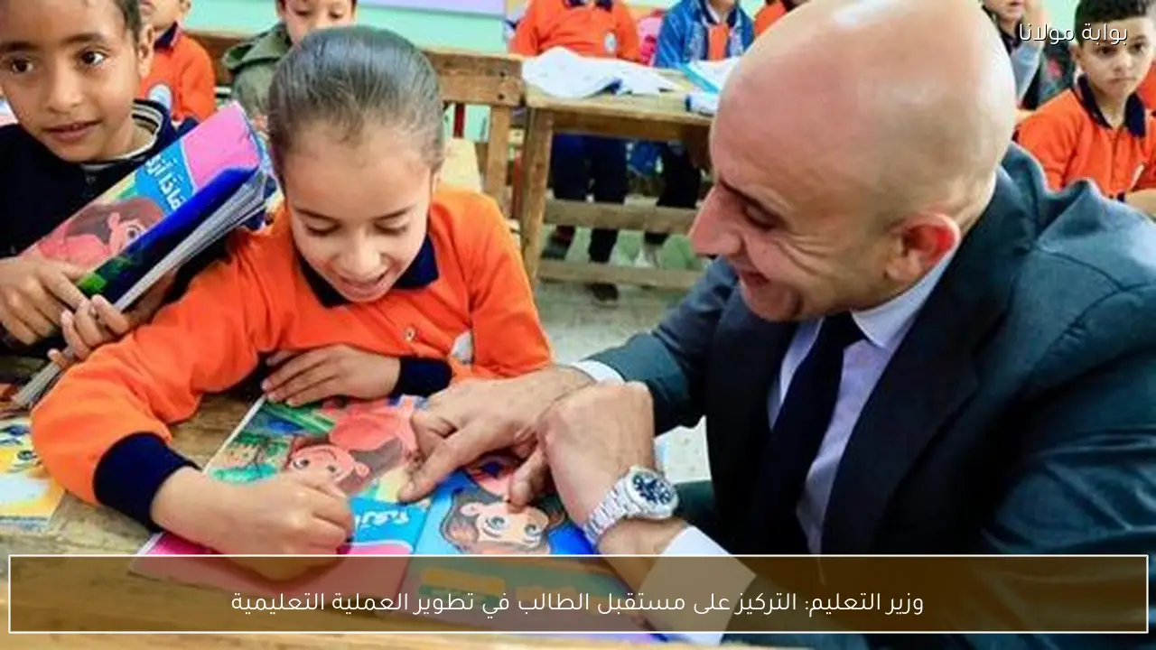 وزير التعليم: التركيز على مستقبل الطالب في تطوير العملية التعليمية