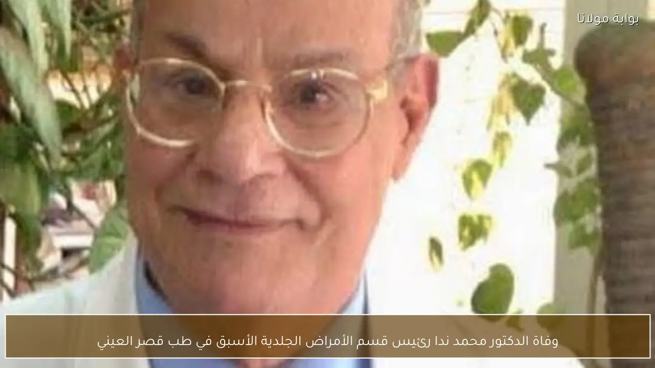 وفاة الدكتور محمد ندا رئيس قسم الأمراض الجلدية الأسبق في طب قصر العيني