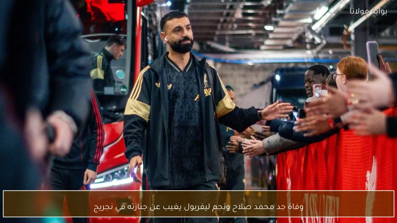 وفاة جد محمد صلاح ونجم ليفربول يغيب عن جنازته في نجريج