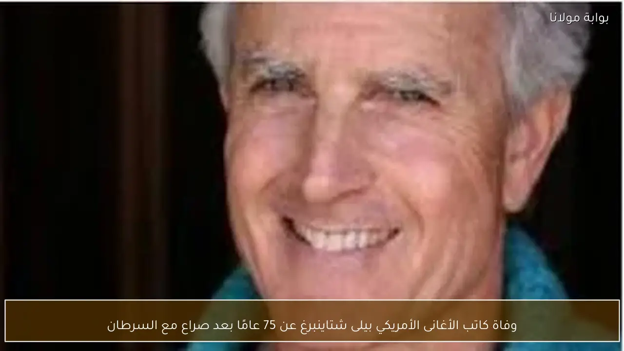 وفاة كاتب الأغانى الأمريكي بيلى شتاينبرغ عن 75 عامًا بعد صراع مع السرطان