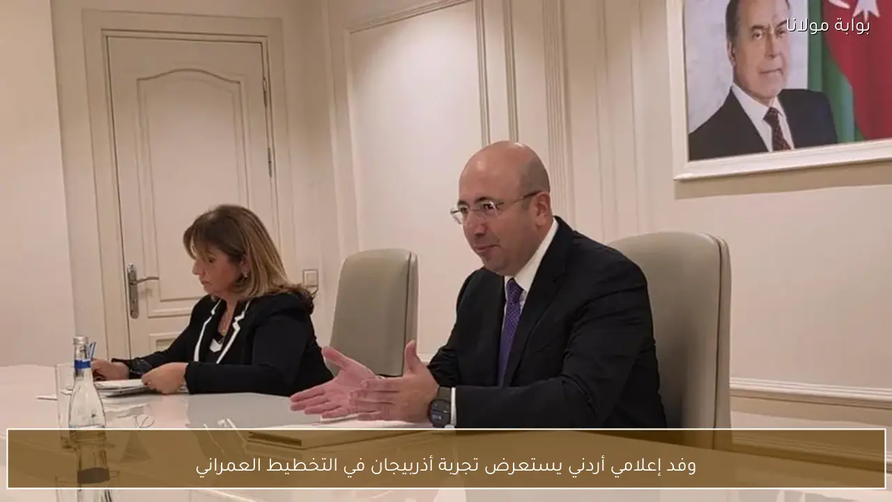 وفد إعلامي أردني يستعرض تجربة أذربيجان في التخطيط العمراني