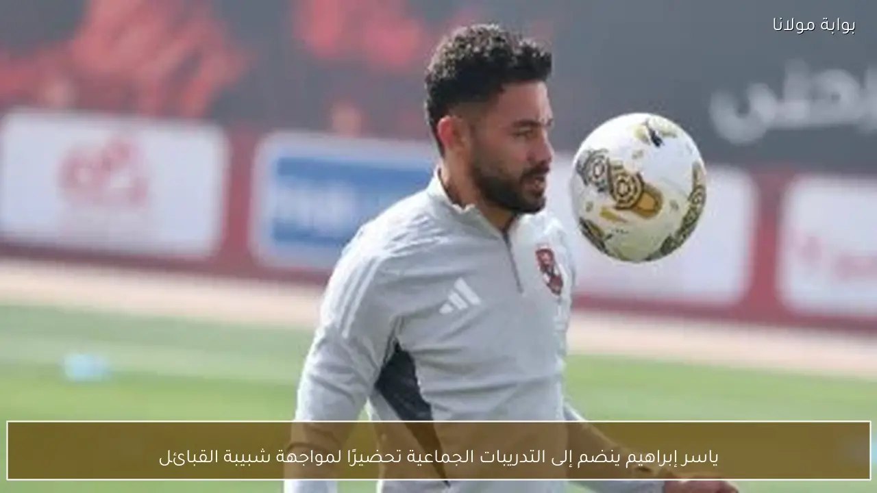 ياسر إبراهيم ينضم إلى التدريبات الجماعية تحضيرًا لمواجهة شبيبة القبائل