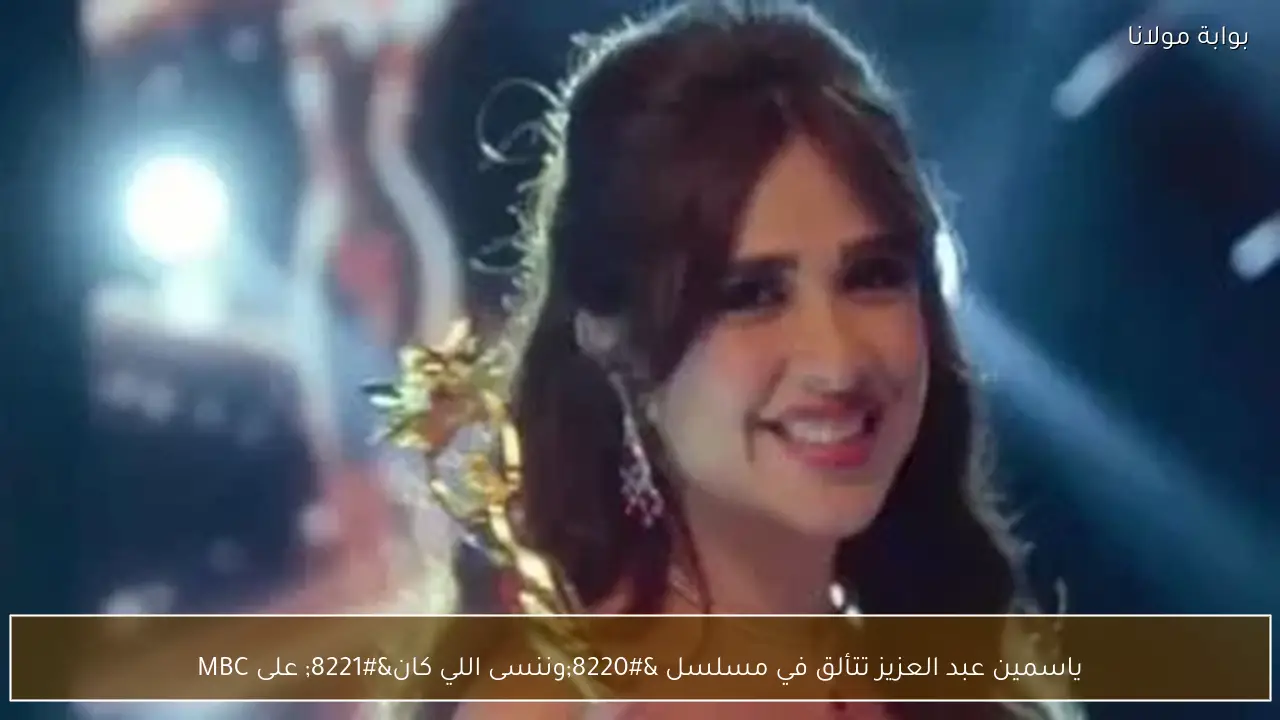 ياسمين عبد العزيز تتألق في مسلسل “وننسى اللي كان” على MBC