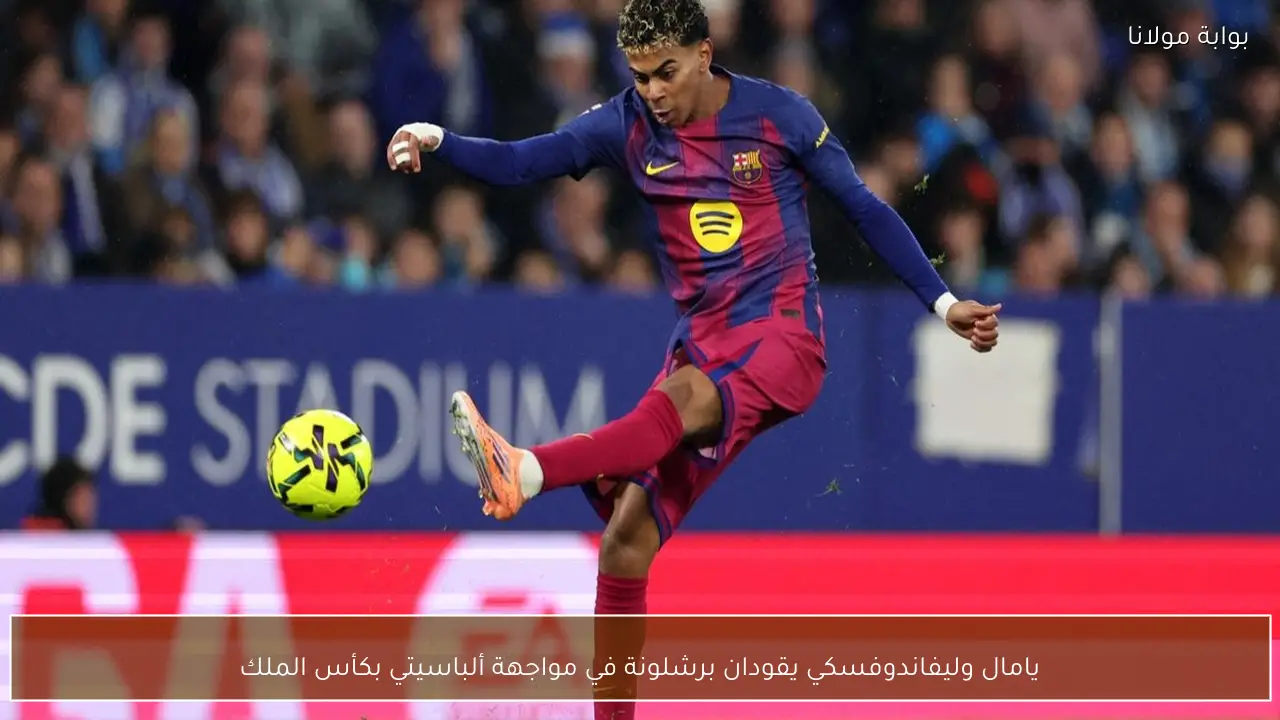 يامال وليفاندوفسكي يقودان برشلونة في مواجهة ألباسيتي بكأس الملك