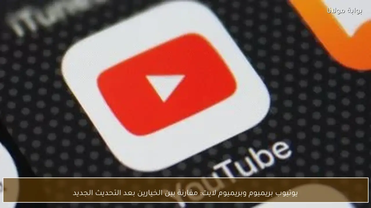 يوتيوب بريميوم وبريميوم لايت: مقارنة بين الخيارين بعد التحديث الجديد