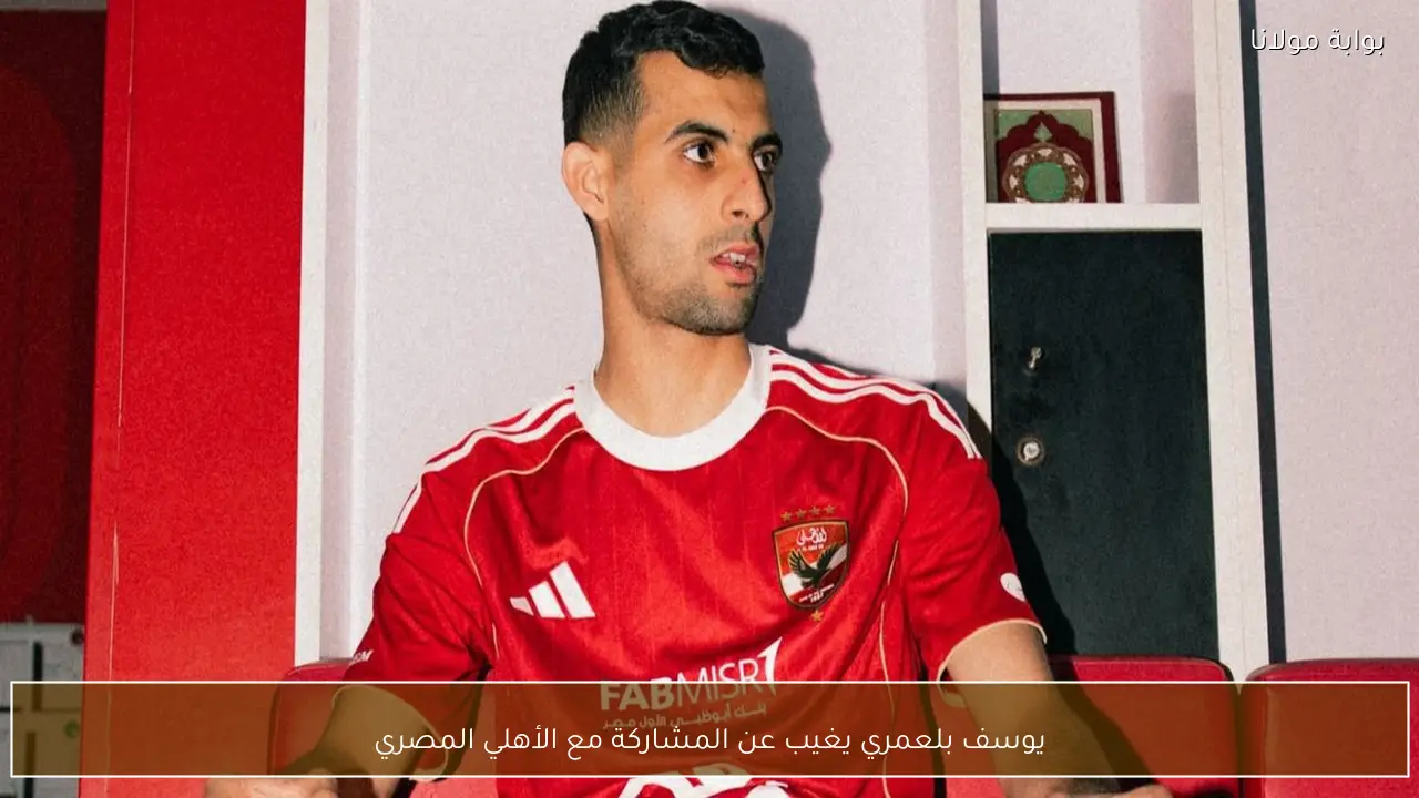 يوسف بلعمري يغيب عن المشاركة مع الأهلي المصري