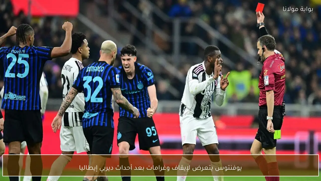 يوفنتوس يتعرض لإيقاف وغرامات بعد أحداث ديربي إيطاليا