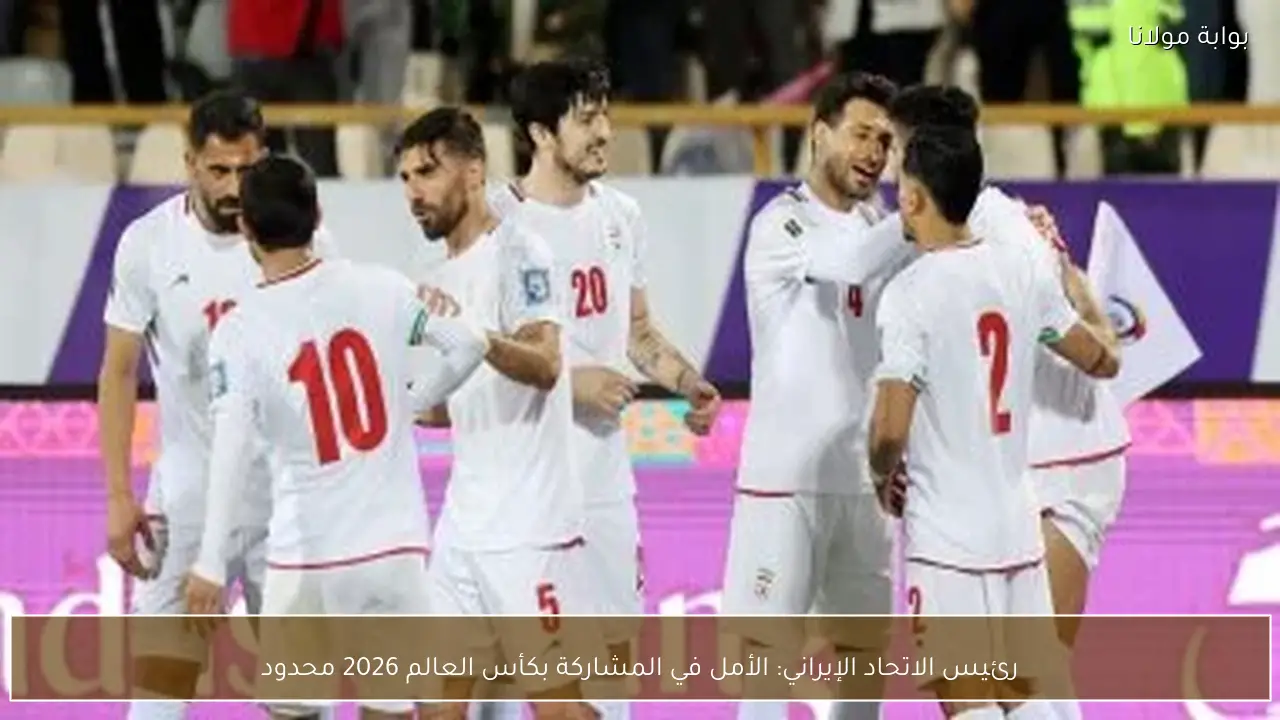 رئيس الاتحاد الإيراني: الأمل في المشاركة بكأس العالم 2026 محدود