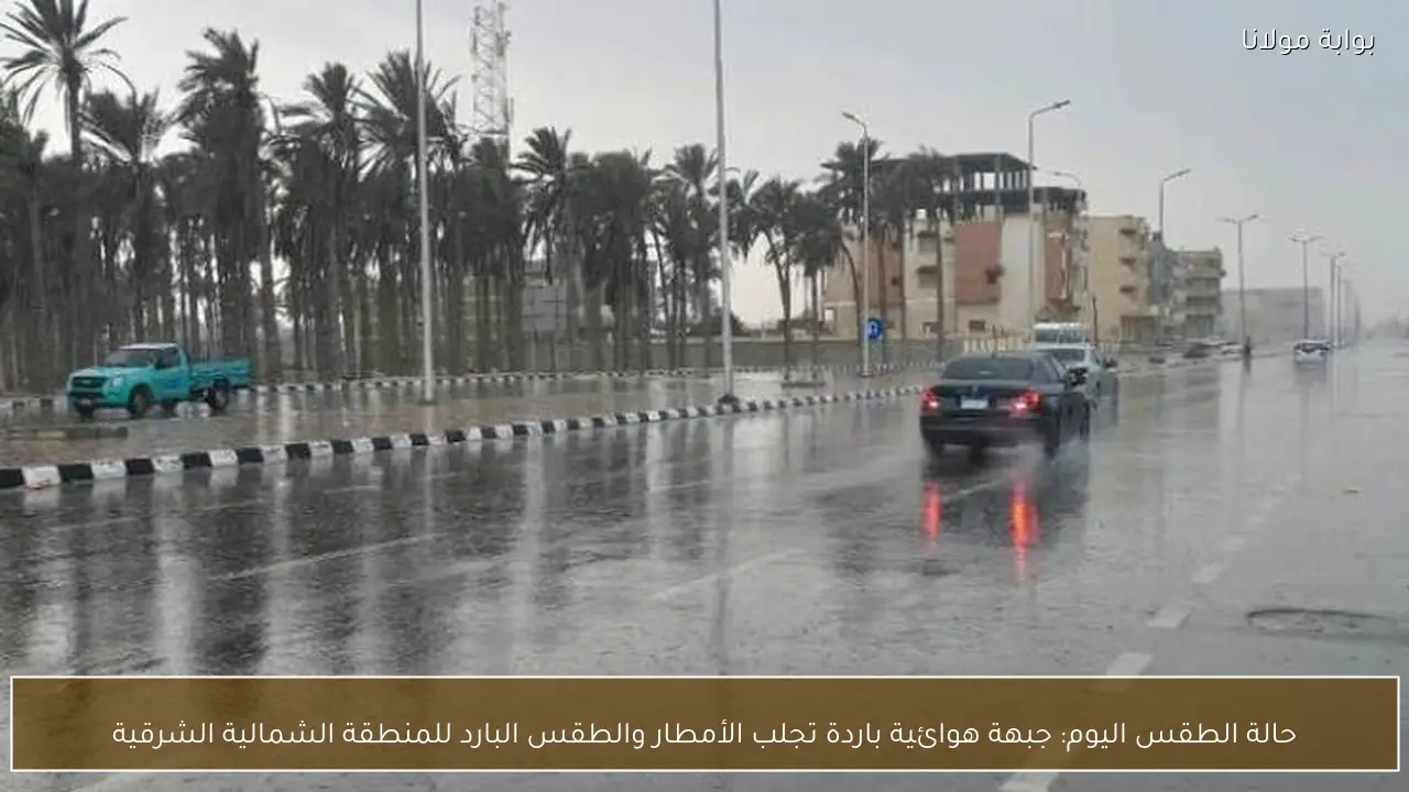 حالة الطقس اليوم: جبهة هوائية باردة تجلب الأمطار والطقس البارد للمنطقة الشمالية الشرقية