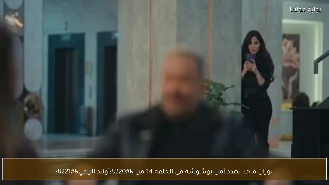 نوران ماجد تهدد أمل بوشوشة في الحلقة 14 من “أولاد الراعي”