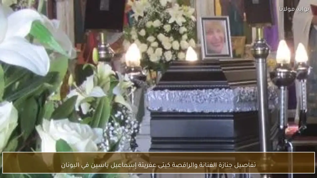 تفاصيل جنازة الفنانة والراقصة كيتى عفريتة إسماعيل ياسين في اليونان