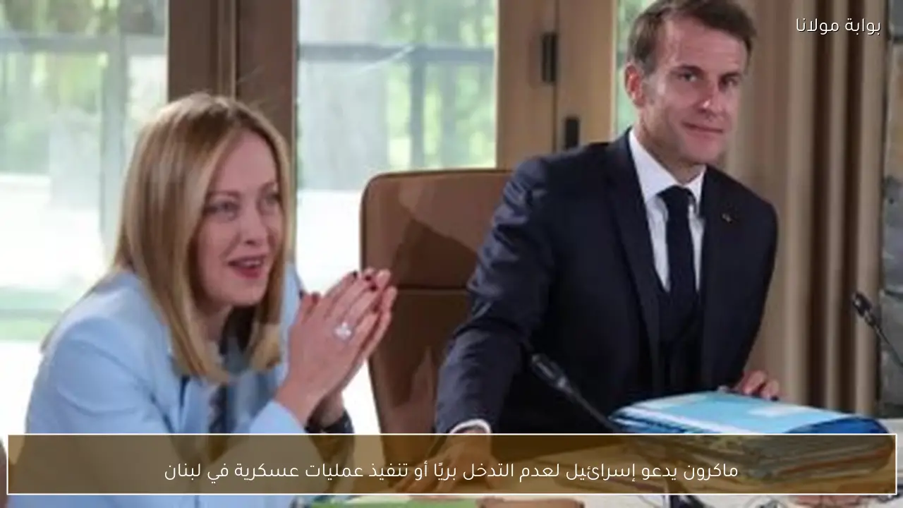 ماكرون يدعو إسرائيل لعدم التدخل بريًا أو تنفيذ عمليات عسكرية في لبنان