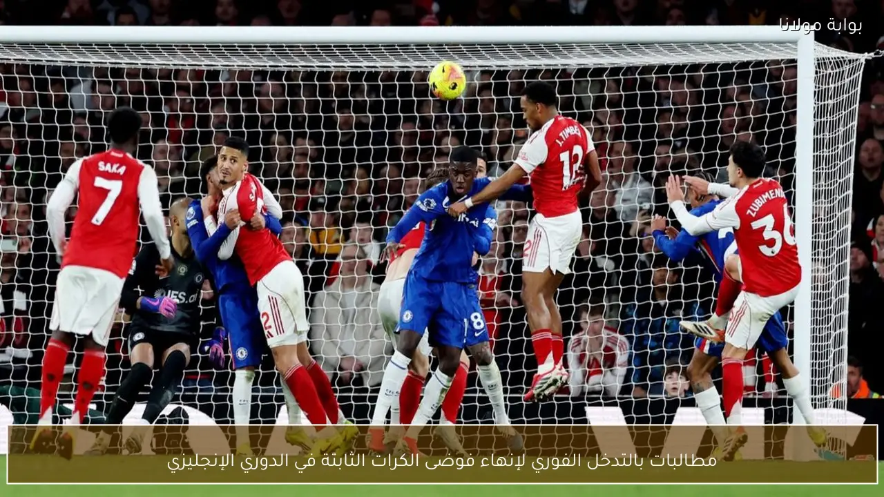 مطالبات بالتدخل الفوري لإنهاء فوضى الكرات الثابتة في الدوري الإنجليزي