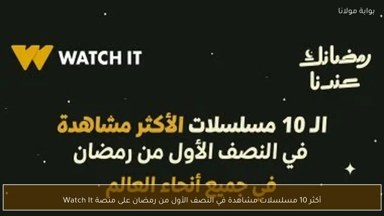 أكثر 10 مسلسلات مشاهدة في النصف الأول من رمضان على منصة Watch It