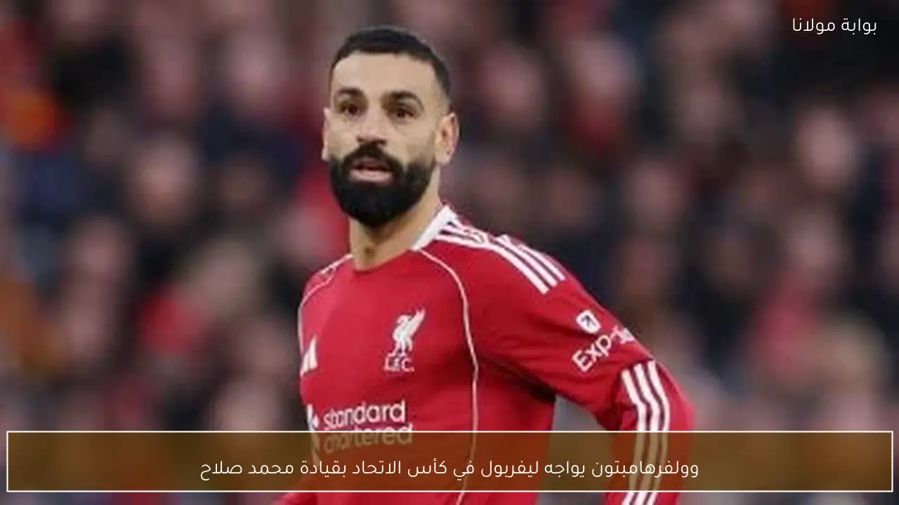 وولفرهامبتون يواجه ليفربول في كأس الاتحاد بقيادة محمد صلاح