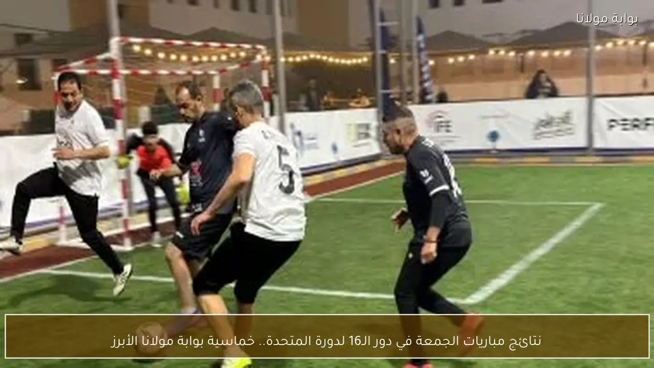 نتائج مباريات الجمعة في دور الـ16 لدورة المتحدة.. خماسية بوابة مولانا الأبرز