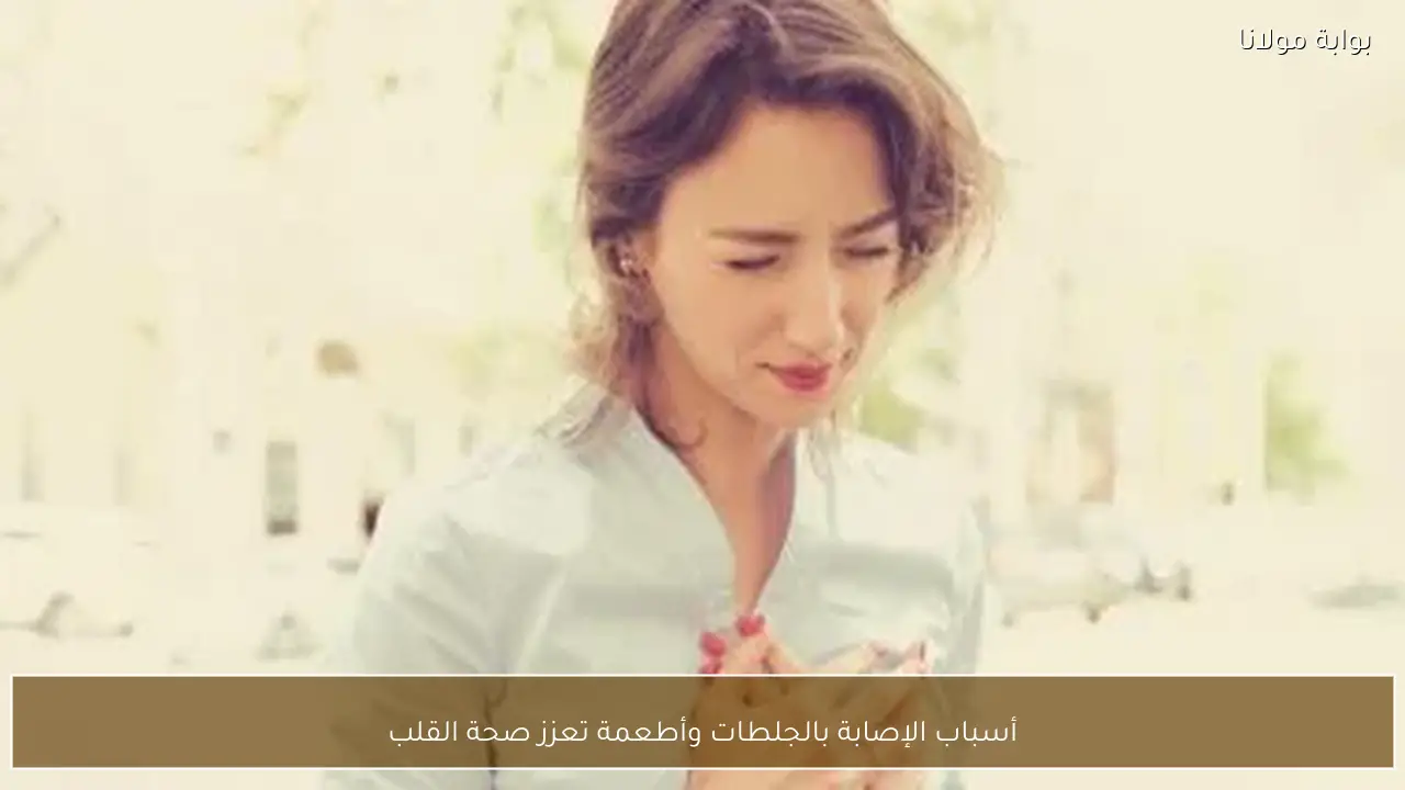 أسباب الإصابة بالجلطات وأطعمة تعزز صحة القلب