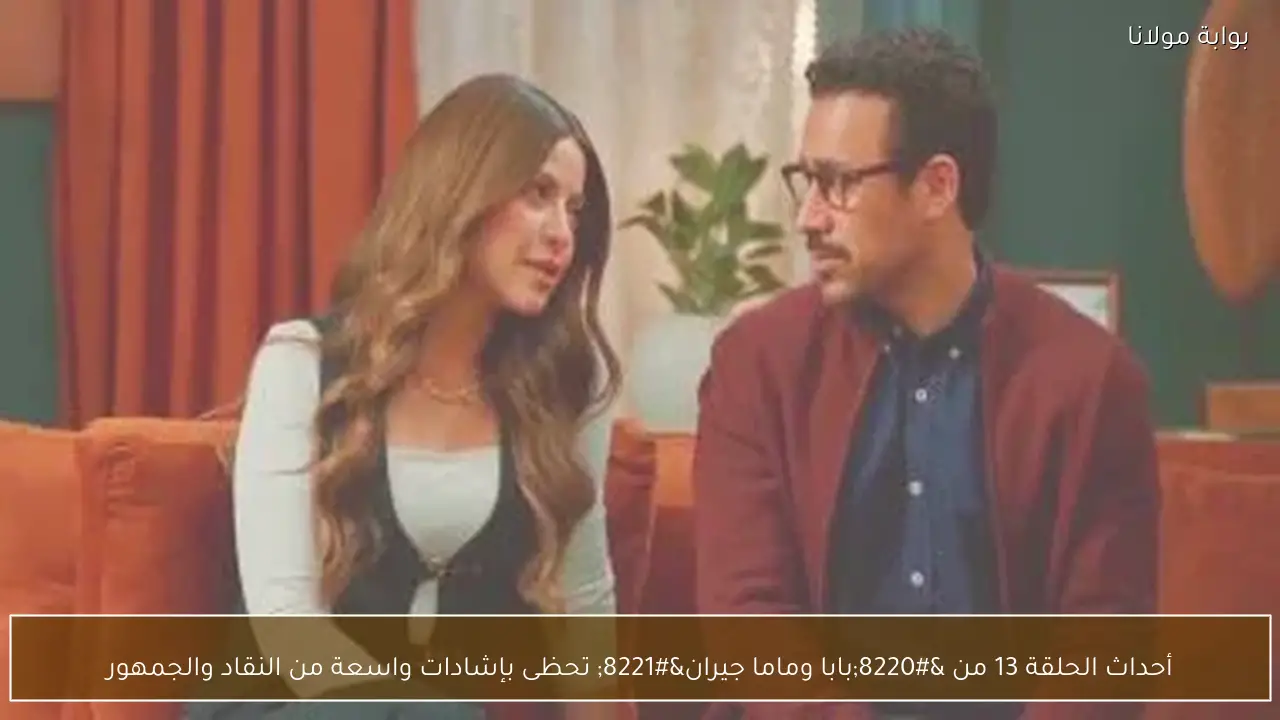 أحداث الحلقة 13 من “بابا وماما جيران” تحظى بإشادات واسعة من النقاد والجمهور