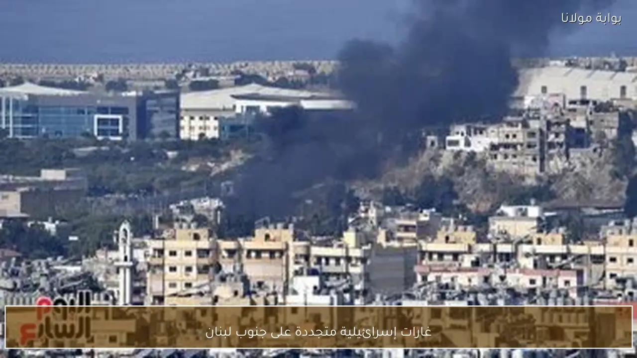 غارات إسرائيلية متجددة على جنوب لبنان