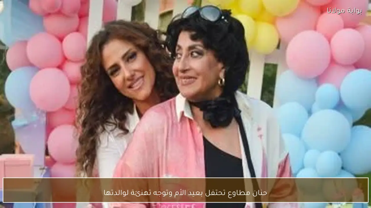 حنان مطاوع تحتفل بعيد الأم وتوجه تهنئة لوالدتها