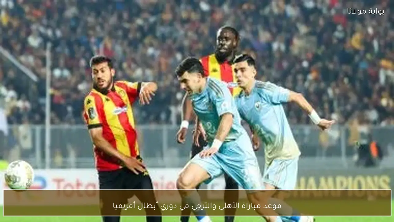 موعد مباراة الأهلي والترجي في دوري أبطال أفريقيا